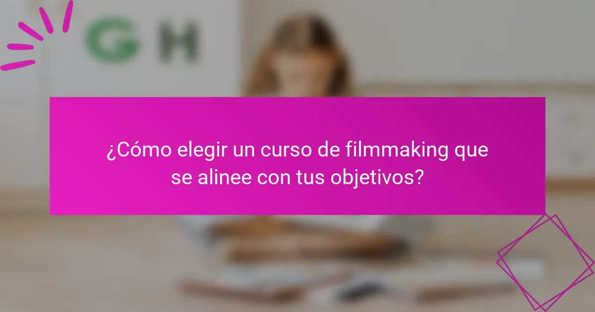 ¿Cómo elegir un curso de filmmaking que se alinee con tus objetivos?
