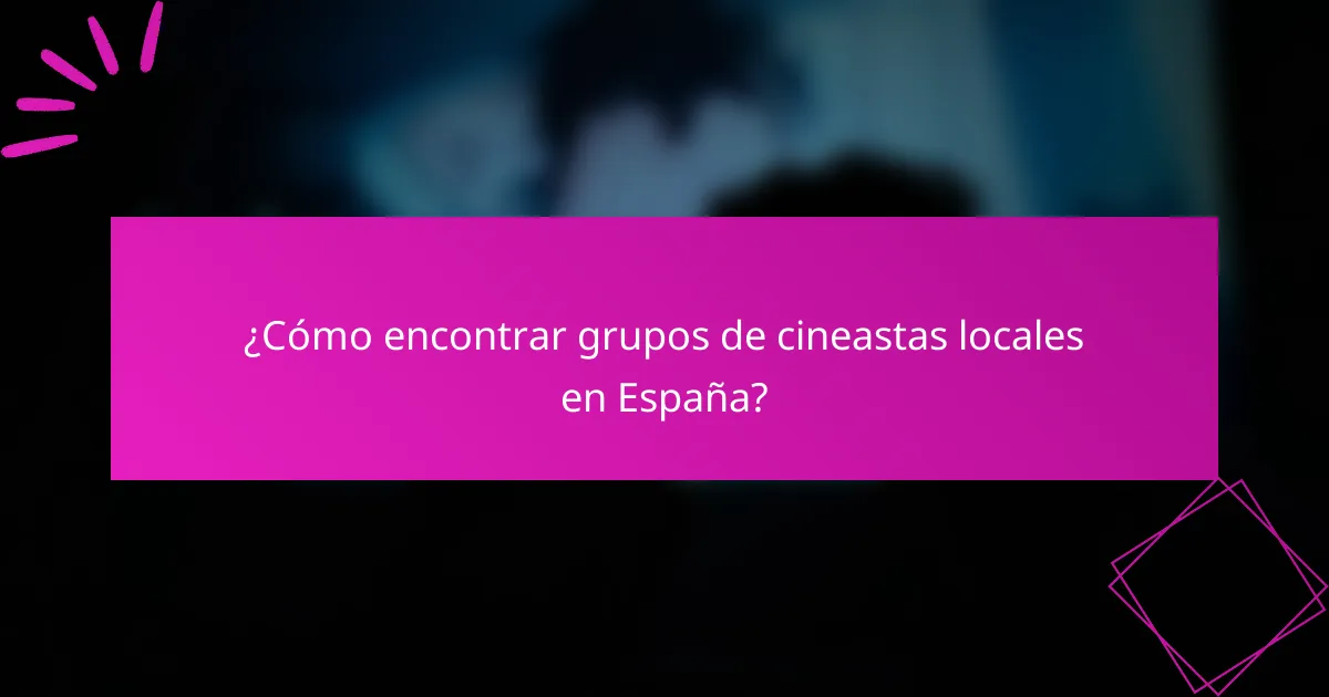 ¿Cómo encontrar grupos de cineastas locales en España?