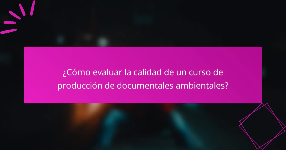 ¿Cómo evaluar la calidad de un curso de producción de documentales ambientales?