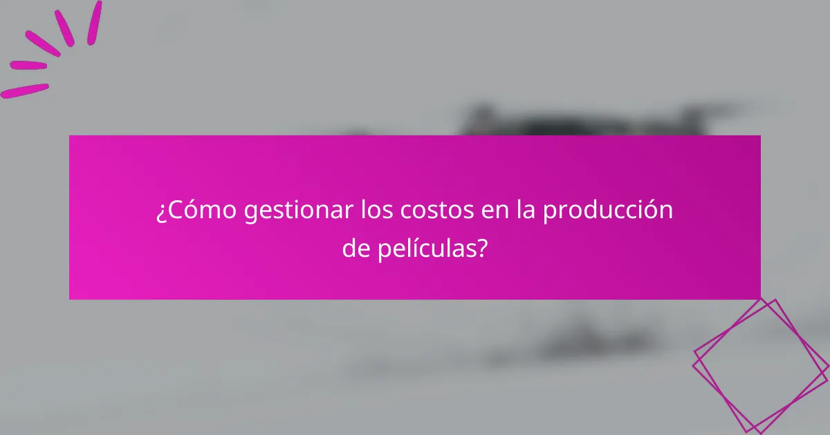 ¿Cómo gestionar los costos en la producción de películas?