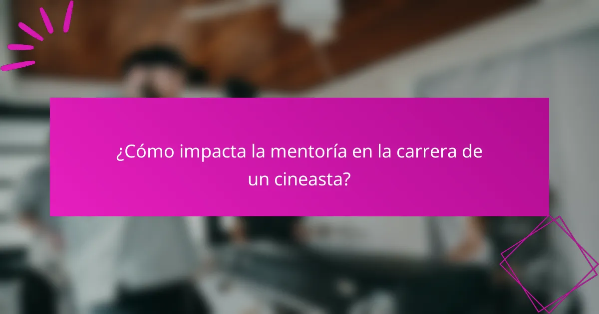 ¿Cómo impacta la mentoría en la carrera de un cineasta?