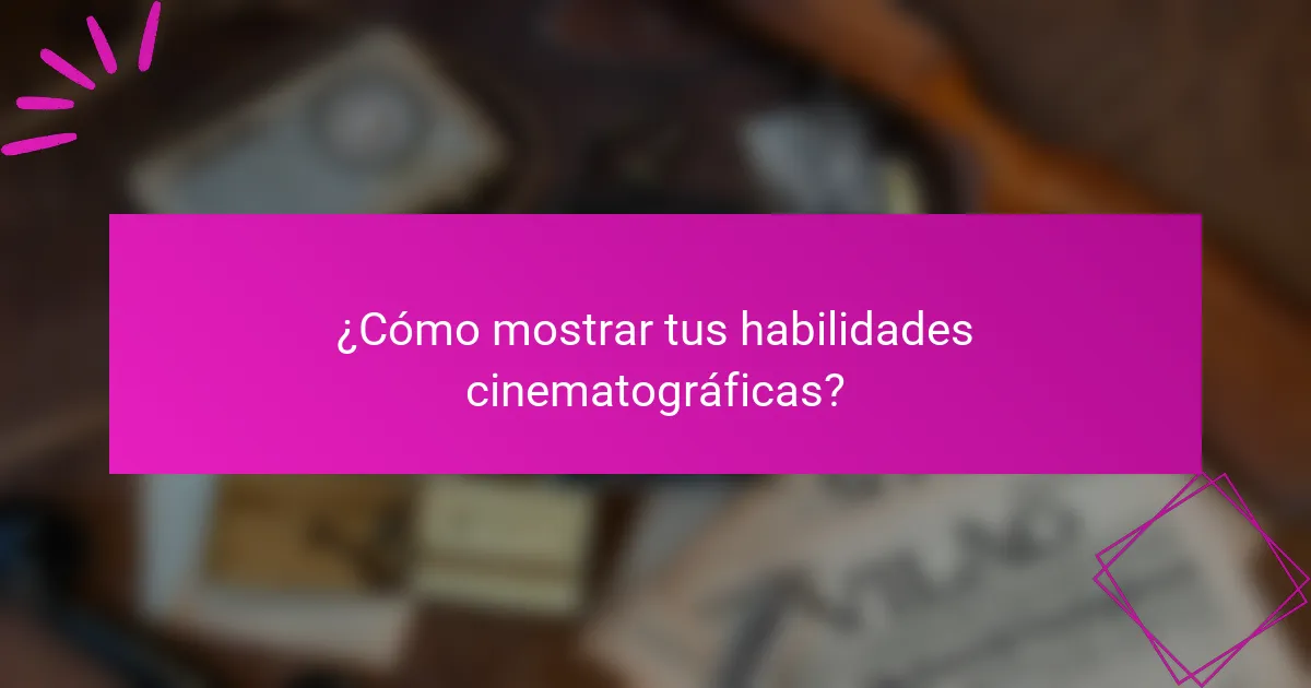 ¿Cómo mostrar tus habilidades cinematográficas?