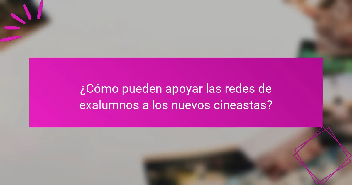 ¿Cómo pueden apoyar las redes de exalumnos a los nuevos cineastas?