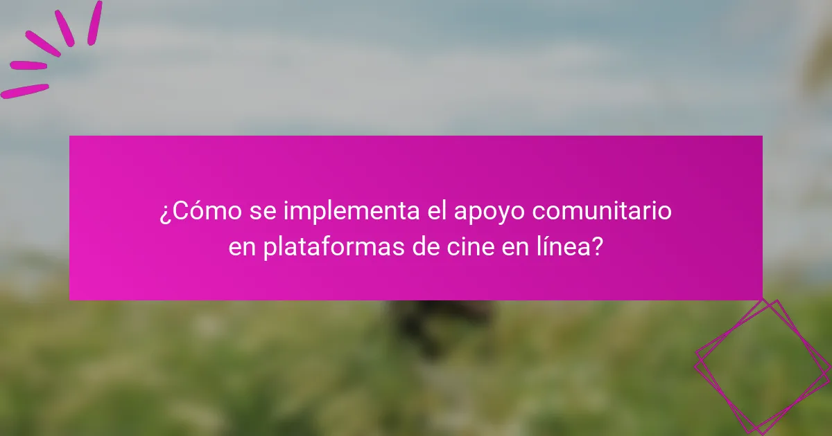 ¿Cómo se implementa el apoyo comunitario en plataformas de cine en línea?