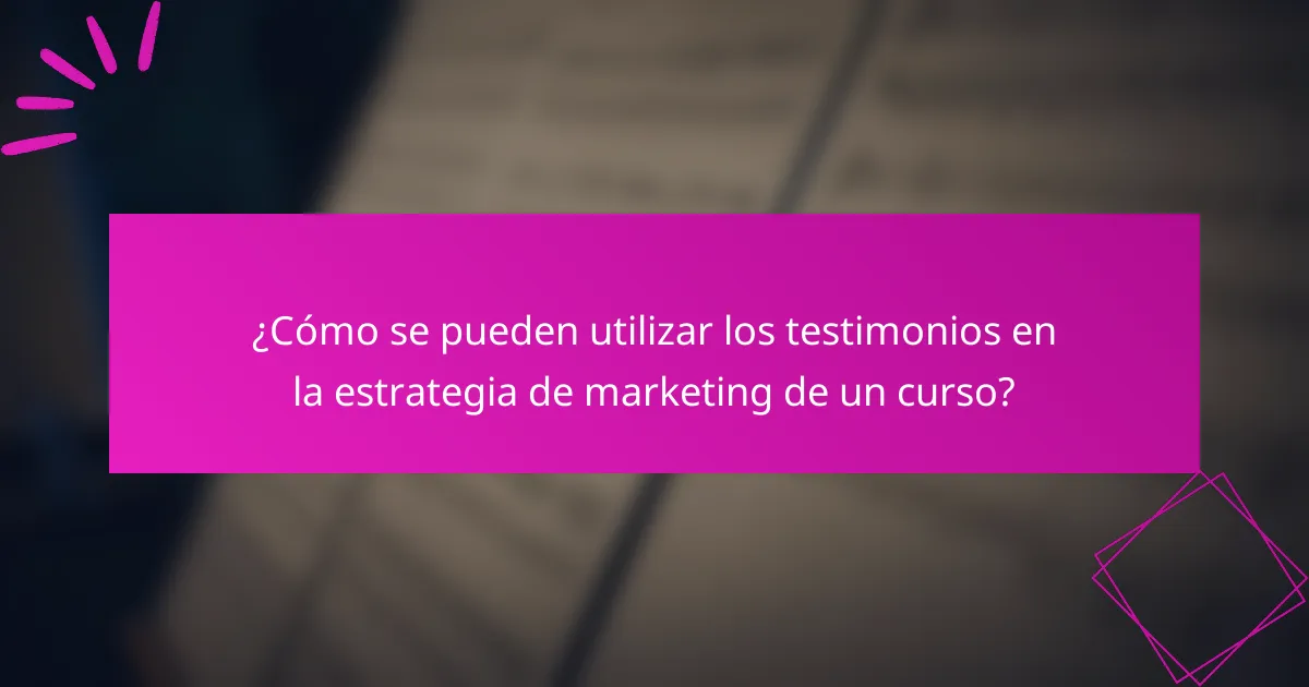 ¿Cómo se pueden utilizar los testimonios en la estrategia de marketing de un curso?
