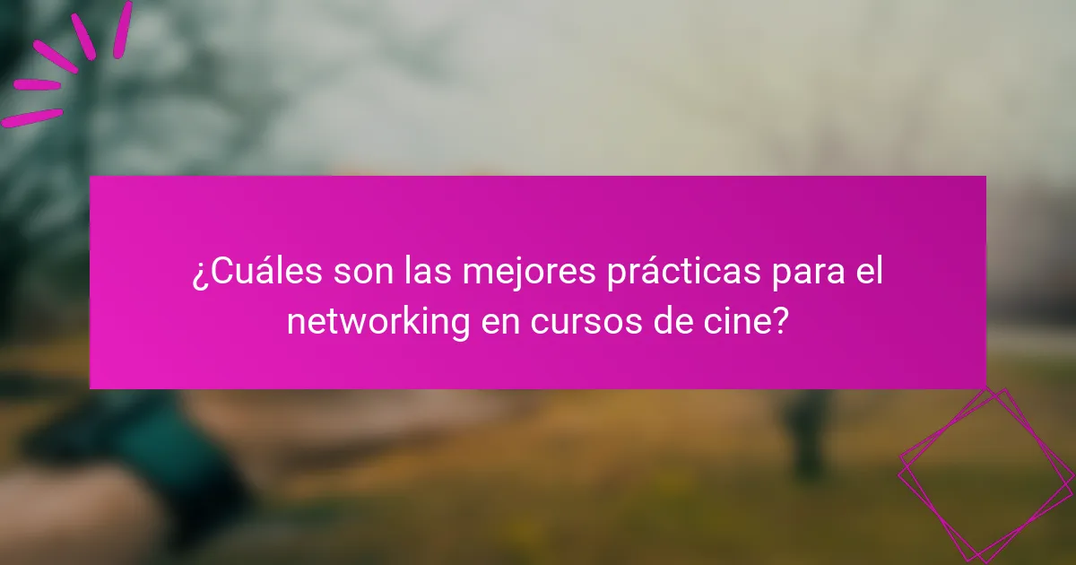 ¿Cuáles son las mejores prácticas para el networking en cursos de cine?
