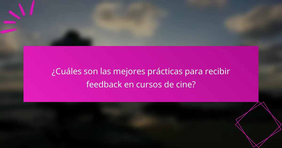 ¿Cuáles son las mejores prácticas para recibir feedback en cursos de cine?