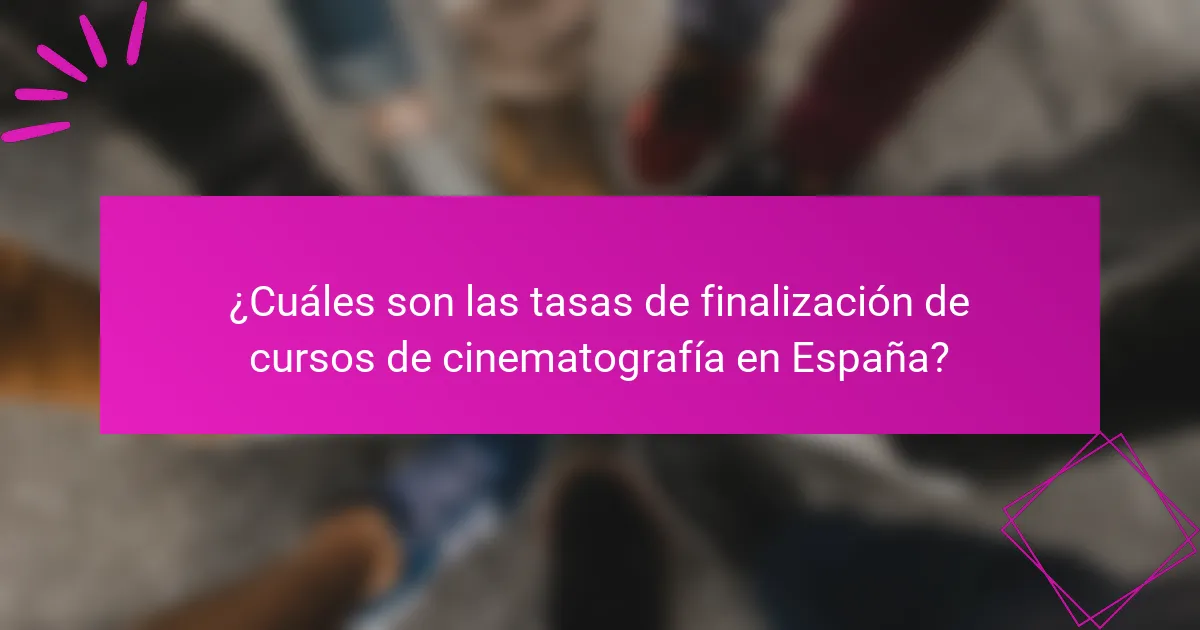 ¿Cuáles son las tasas de finalización de cursos de cinematografía en España?