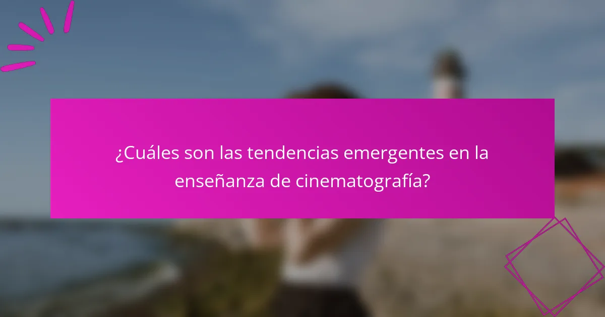 ¿Cuáles son las tendencias emergentes en la enseñanza de cinematografía?