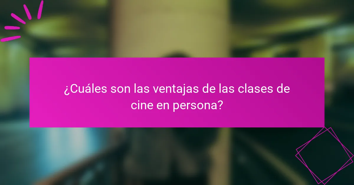 ¿Cuáles son las ventajas de las clases de cine en persona?