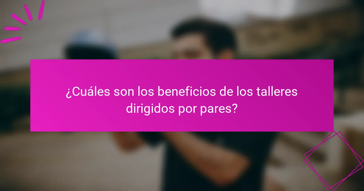 ¿Cuáles son los beneficios de los talleres dirigidos por pares?