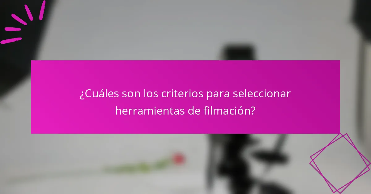 ¿Cuáles son los criterios para seleccionar herramientas de filmación?