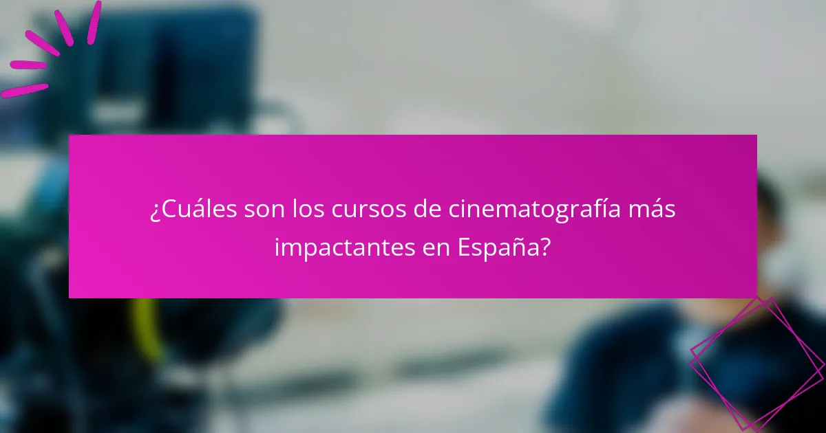 ¿Cuáles son los cursos de cinematografía más impactantes en España?