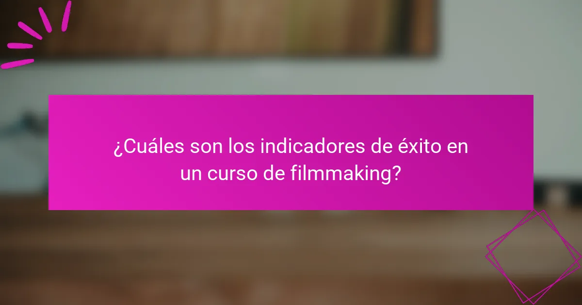 ¿Cuáles son los indicadores de éxito en un curso de filmmaking?