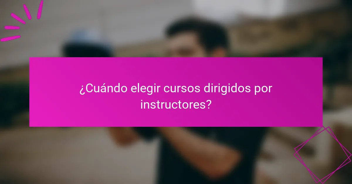 ¿Cuándo elegir cursos dirigidos por instructores?