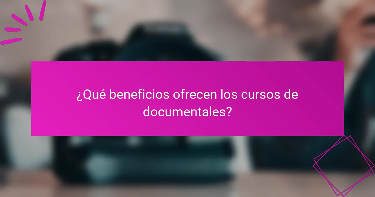 ¿Qué beneficios ofrecen los cursos de documentales?