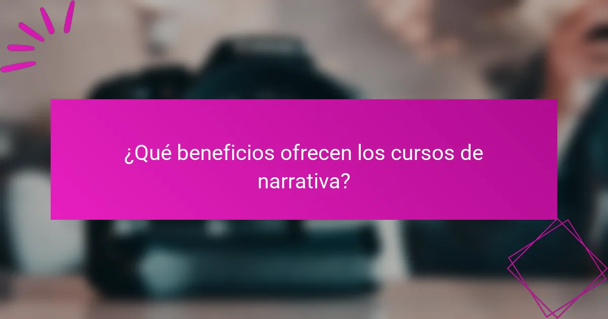 ¿Qué beneficios ofrecen los cursos de narrativa?
