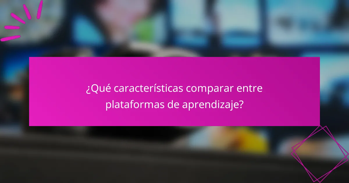 ¿Qué características comparar entre plataformas de aprendizaje?