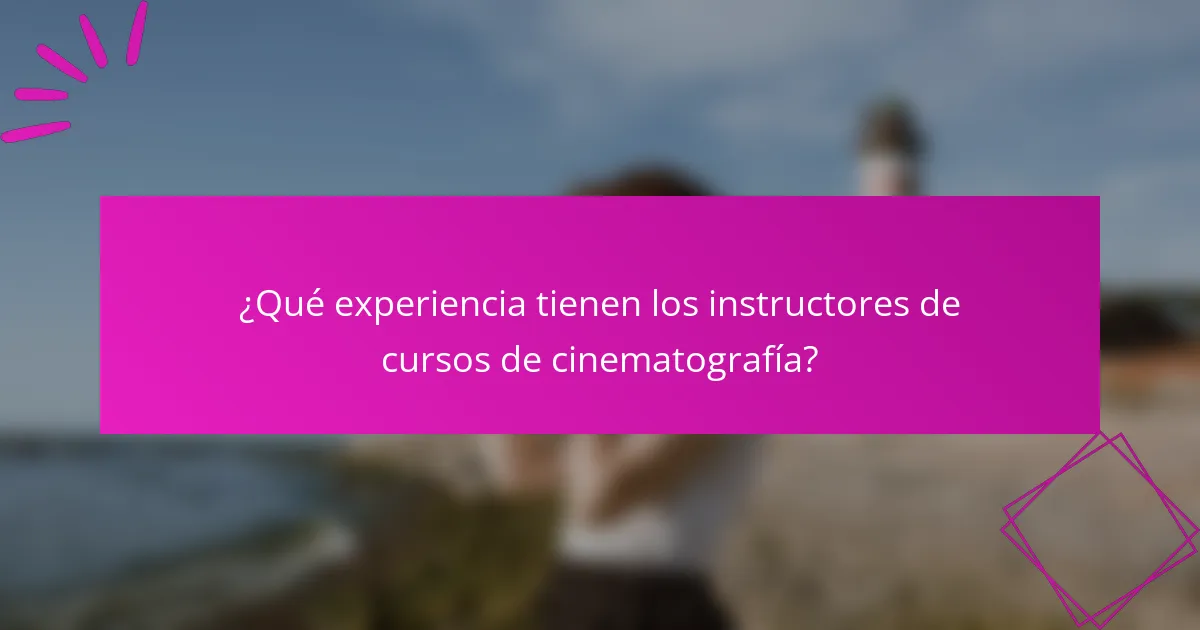 ¿Qué experiencia tienen los instructores de cursos de cinematografía?
