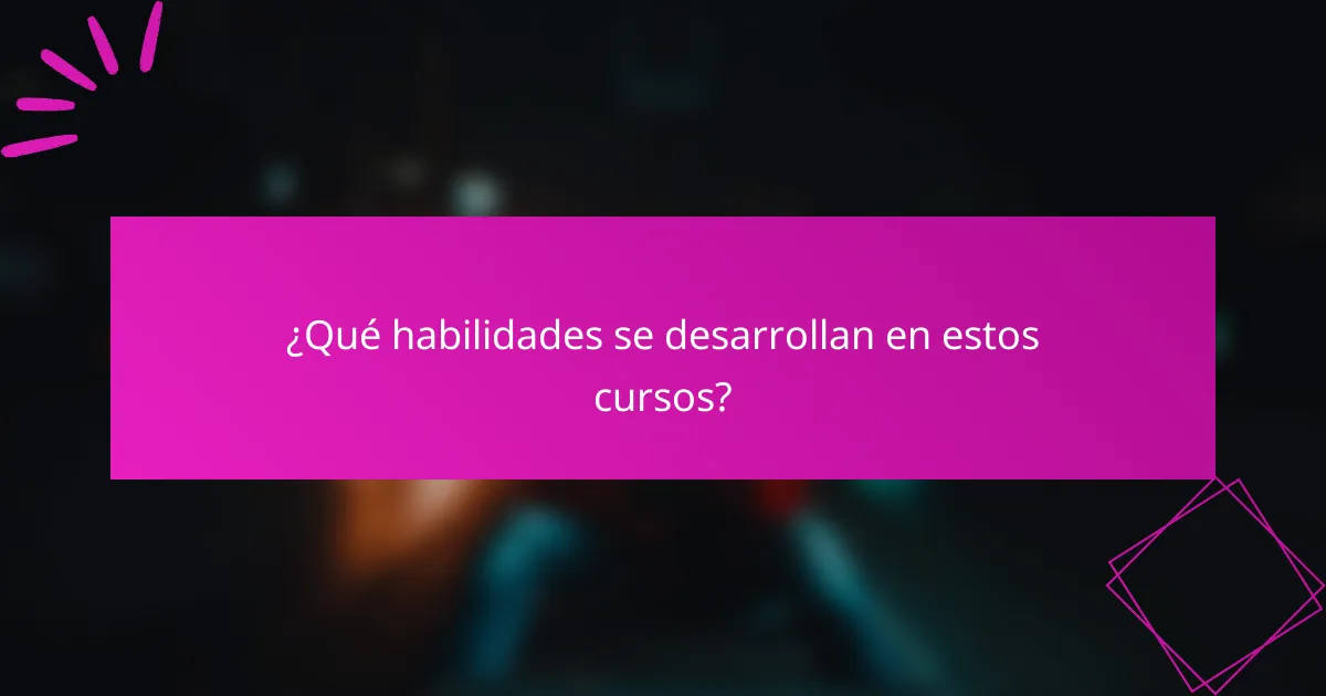 ¿Qué habilidades se desarrollan en estos cursos?