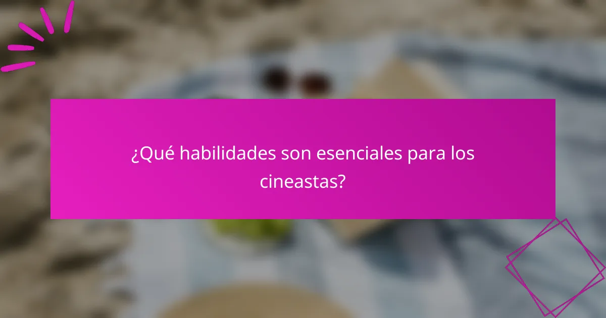 ¿Qué habilidades son esenciales para los cineastas?
