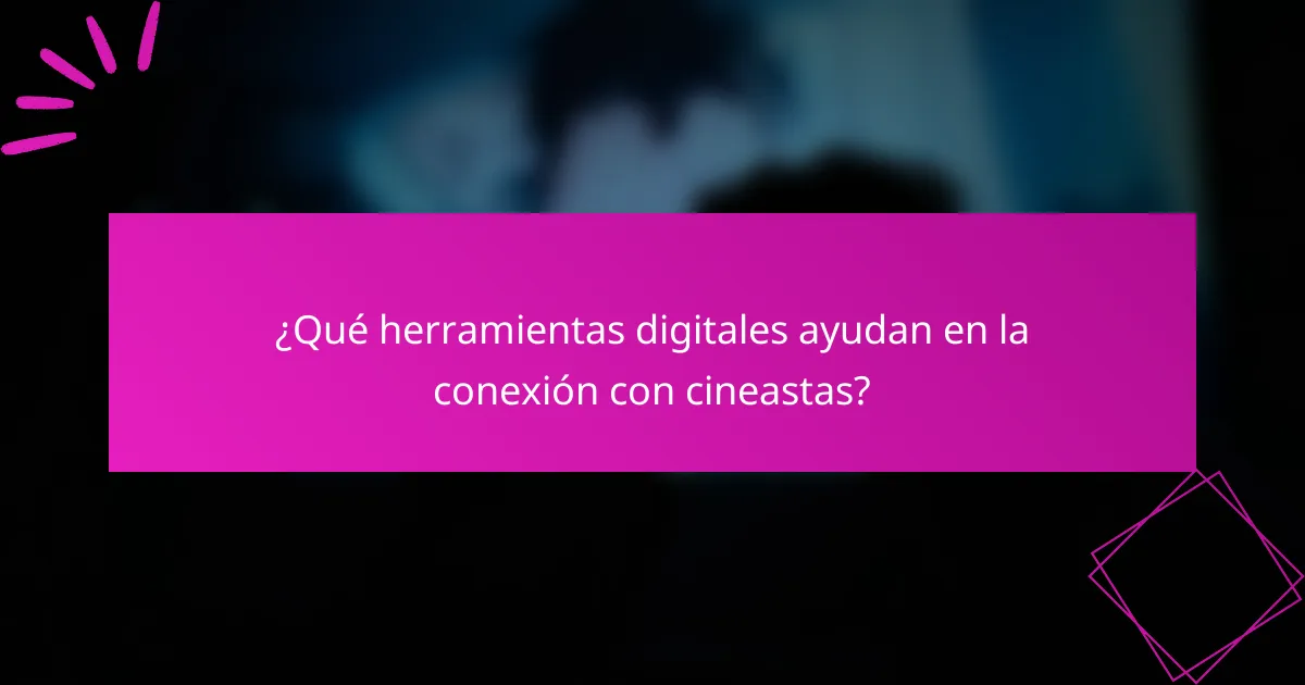 ¿Qué herramientas digitales ayudan en la conexión con cineastas?