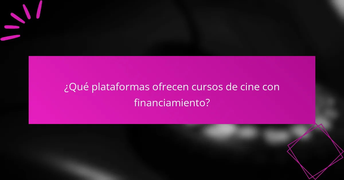 ¿Qué plataformas ofrecen cursos de cine con financiamiento?
