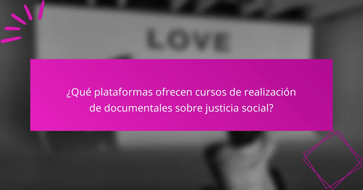 ¿Qué plataformas ofrecen cursos de realización de documentales sobre justicia social?