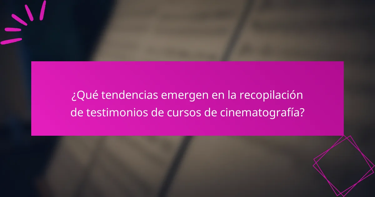 ¿Qué tendencias emergen en la recopilación de testimonios de cursos de cinematografía?