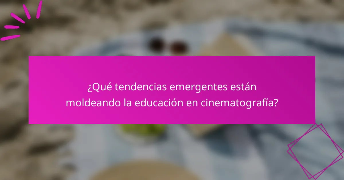 ¿Qué tendencias emergentes están moldeando la educación en cinematografía?